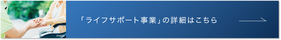ライフサポート事業の詳細はこちら